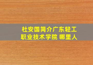 杜安国简介广东轻工职业技术学院 哪里人